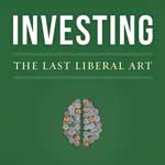 Investing: The Last Liberal Art, by Robert Hagstrom